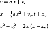 v=a.t+v_{o} \\ \\ x=\frac{1}{2}a.t^{2}+v_{o}.t+x_{o} \\ \\ v^{2}-v_{o}^{2}=2a.\left(x-x_{o}\right)